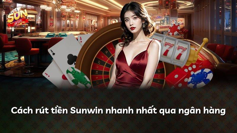 Cách rút tiền Sunwin nhanh nhất qua ngân hàng