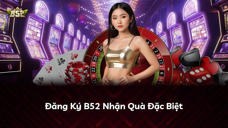 Đăng Ký B52 Nhận Quà Đặc Biệt