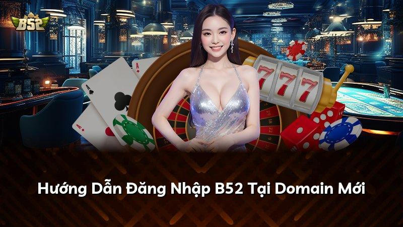 Hướng Dẫn Đăng Nhập B52 Tại Domain Mới
