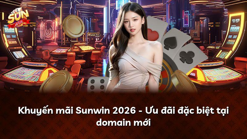 Khuyến mãi Sunwin 2026 - Ưu đãi đặc biệt tại domain mới