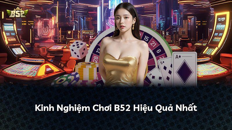 Kinh Nghiệm Chơi B52 Hiệu Quả Nhất