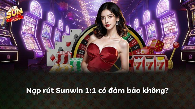 Nạp rút Sunwin 1:1 có đảm bảo không?