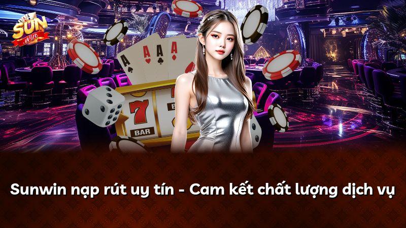 Sunwin nạp rút uy tín - Cam kết chất lượng dịch vụ