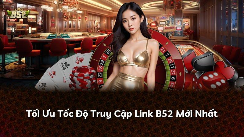 Tối Ưu Tốc Độ Truy Cập Link B52 Mới Nhất