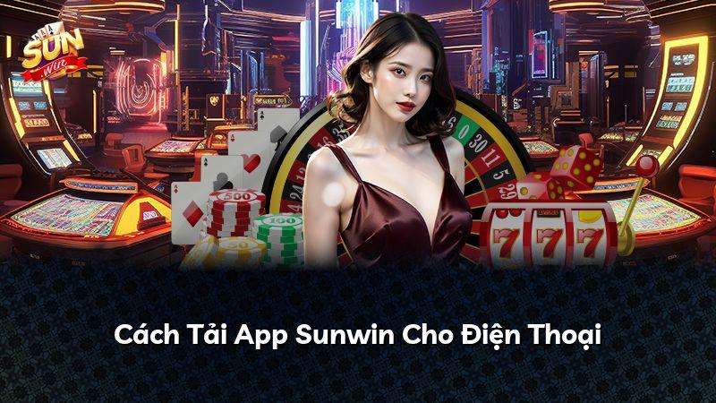 Cách Tải App Sunwin Cho Điện Thoại