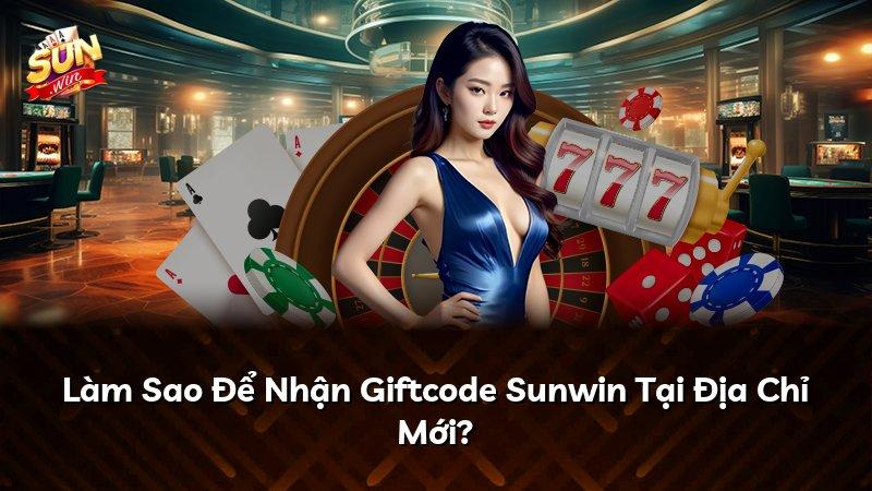 Làm Sao Để Nhận Giftcode Sunwin Tại Địa Chỉ Mới?