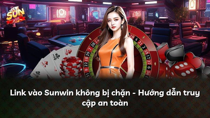 Link vào Sunwin không bị chặn - Hướng dẫn truy cập an toàn
