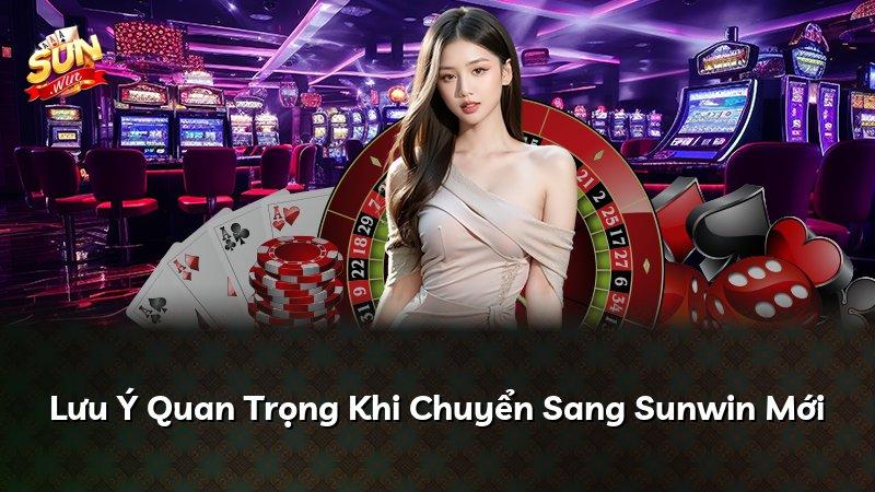 Lưu Ý Quan Trọng Khi Chuyển Sang Sunwin Mới