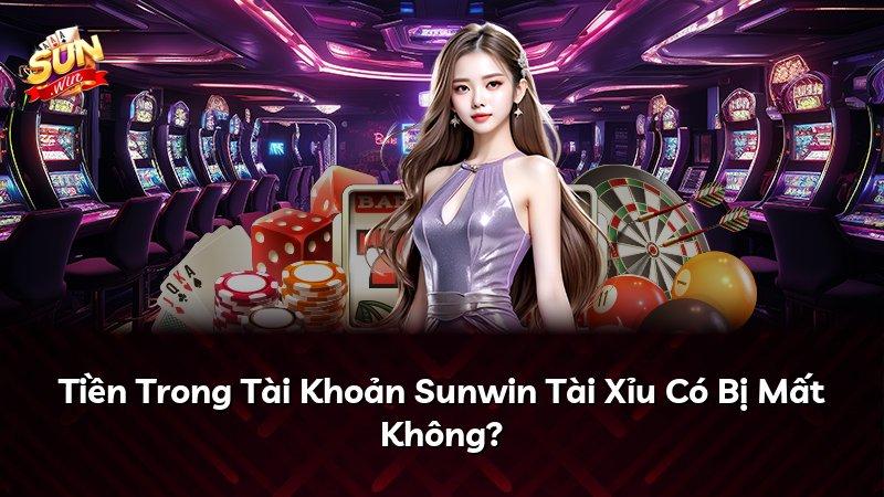 Tiền Trong Tài Khoản Sunwin Tài Xỉu Có Bị Mất Không?