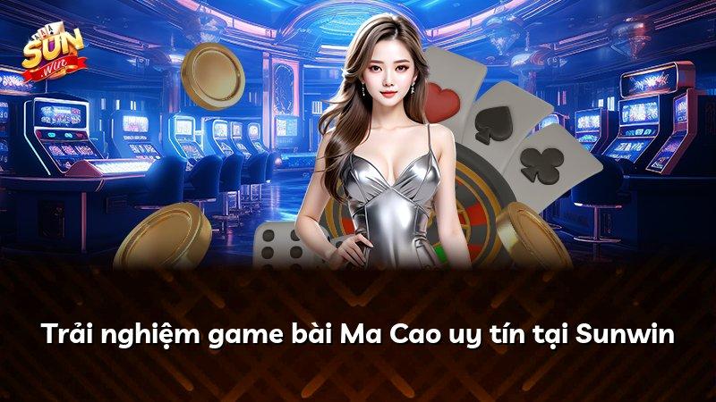 Trải nghiệm game bài Ma Cao uy tín tại Sunwin
